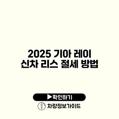 2025 기아 레이 신차 리스 절세 방법