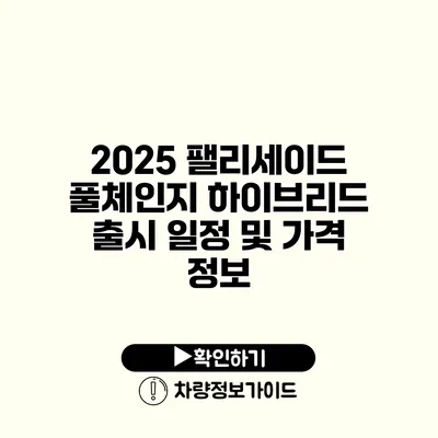 2025 팰리세이드 풀체인지 하이브리드 출시 일정 및 가격 정보