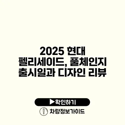 2025 현대 펠리세이드, 풀체인지 출시일과 디자인 리뷰