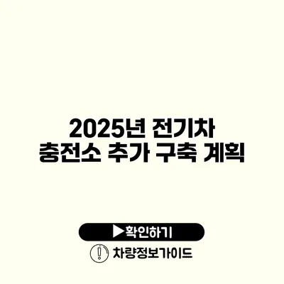 2025년 전기차 충전소 추가 구축 계획