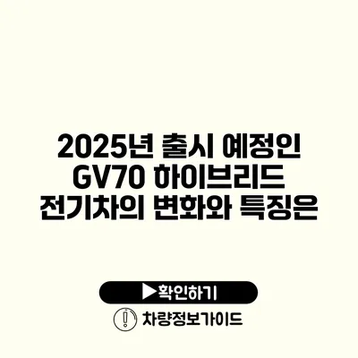 2025년 출시 예정인 GV70 하이브리드 전기차의 변화와 특징은?