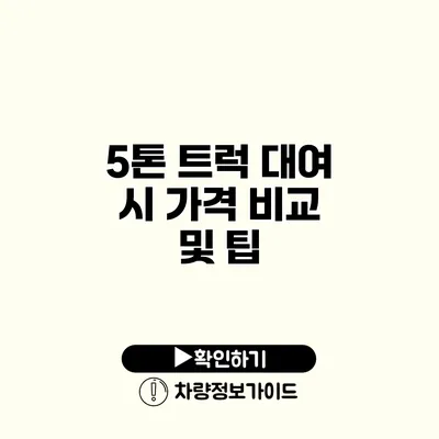 5톤 트럭 대여 시 가격 비교 및 팁