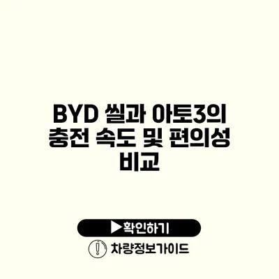 BYD 씰과 아토3의 충전 속도 및 편의성 비교