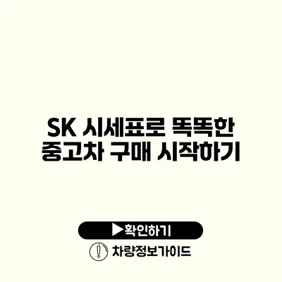 SK 시세표로 똑똑한 중고차 구매 시작하기