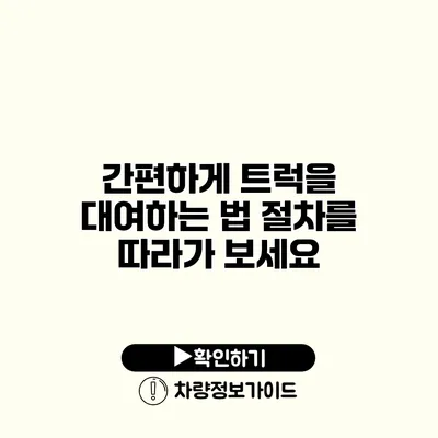 간편하게 트럭을 대여하는 법 절차를 따라가 보세요