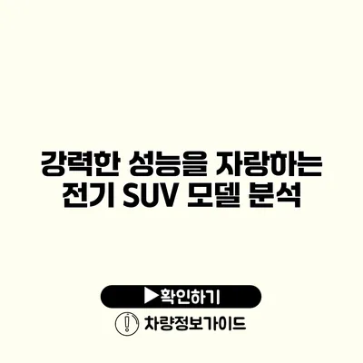 강력한 성능을 자랑하는 전기 SUV 모델 분석