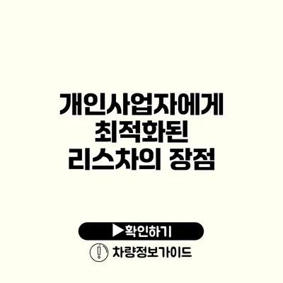 개인사업자에게 최적화된 리스차의 장점