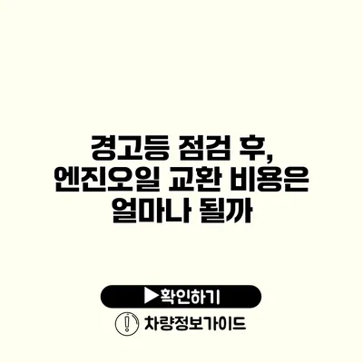 경고등 점검 후, 엔진오일 교환 비용은 얼마나 될까?