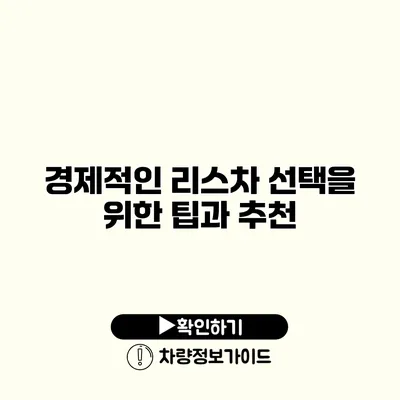 경제적인 리스차 선택을 위한 팁과 추천