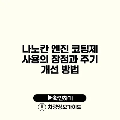 나노칸 엔진 코팅제 사용의 장점과 주기 개선 방법