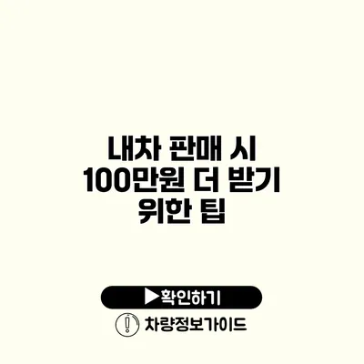 내차 판매 시 100만원 더 받기 위한 팁