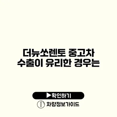 더뉴쏘렌토 중고차 수출이 유리한 경우는?