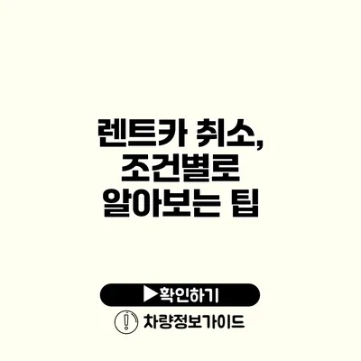 렌트카 취소, 조건별로 알아보는 팁