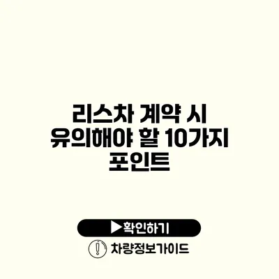 리스차 계약 시 유의해야 할 10가지 포인트