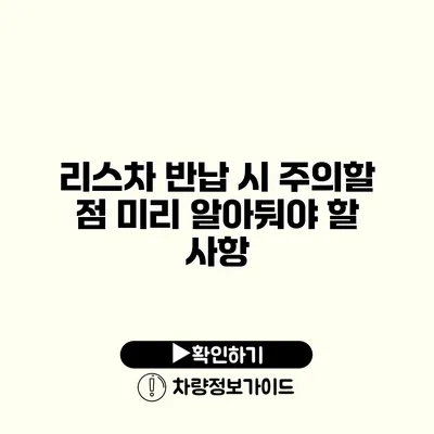 리스차 반납 시 주의할 점 미리 알아둬야 할 사항