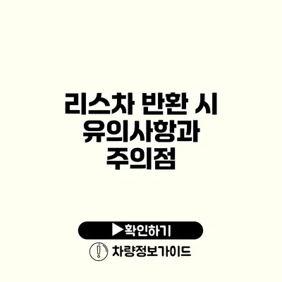 리스차 반환 시 유의사항과 주의점