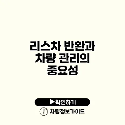 리스차 반환과 차량 관리의 중요성