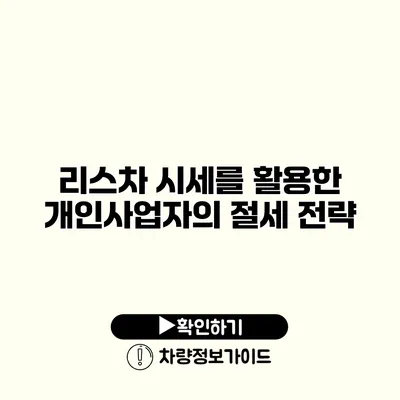 리스차 시세를 활용한 개인사업자의 절세 전략