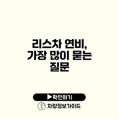 리스차 연비, 가장 많이 묻는 질문