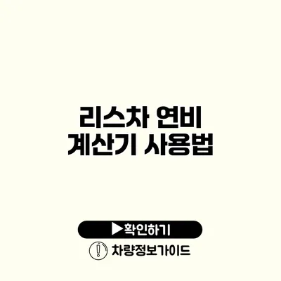 리스차 연비 계산기 사용법