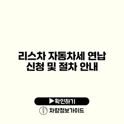 리스차 자동차세 연납 신청 및 절차 안내