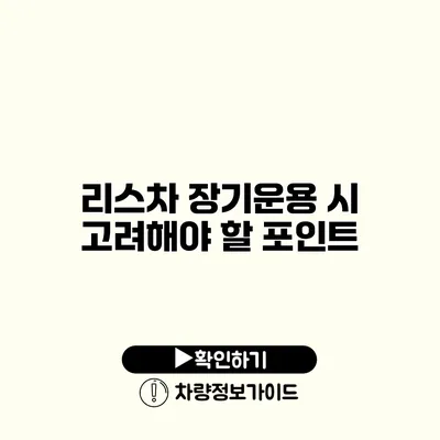 리스차 장기운용 시 고려해야 할 포인트