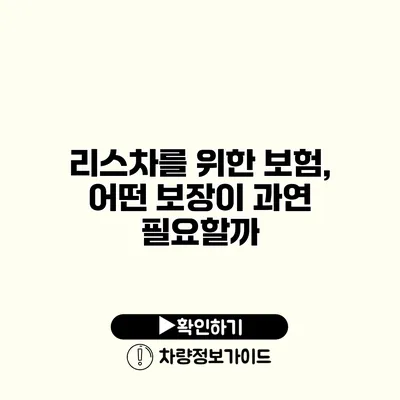 리스차를 위한 보험, 어떤 보장이 과연 필요할까?