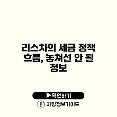 리스차의 세금 정책 흐름, 놓쳐선 안 될 정보