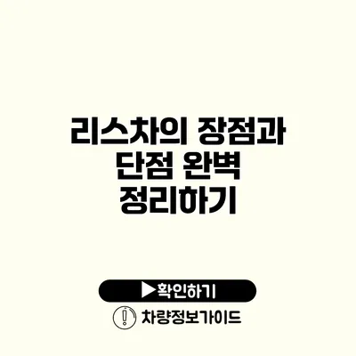 리스차의 장점과 단점 완벽 정리하기