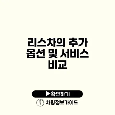 리스차의 추가 옵션 및 서비스 비교