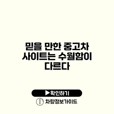 믿을 만한 중고차 사이트는 수월함이 다르다