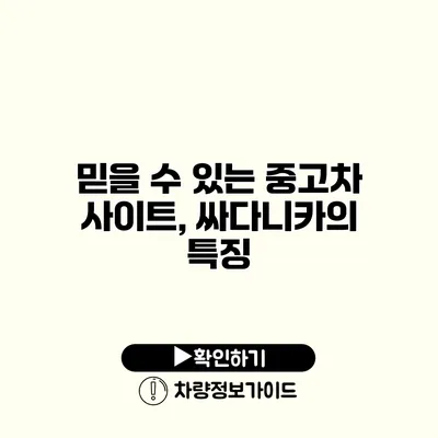 믿을 수 있는 중고차 사이트, 싸다니카의 특징