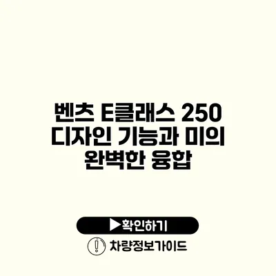 벤츠 E클래스 250 디자인 기능과 미의 완벽한 융합