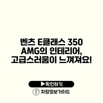 벤츠 E클래스 350 AMG의 인테리어, 고급스러움이 느껴져요!