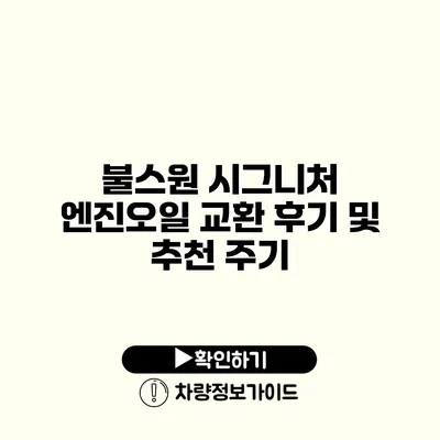 불스원 시그니처 엔진오일 교환 후기 및 추천 주기