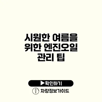 시원한 여름을 위한 엔진오일 관리 팁