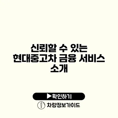 신뢰할 수 있는 현대중고차 금융 서비스 소개