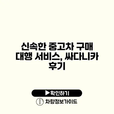 신속한 중고차 구매 대행 서비스, 싸다니카 후기