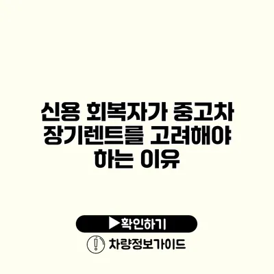 신용 회복자가 중고차 장기렌트를 고려해야 하는 이유