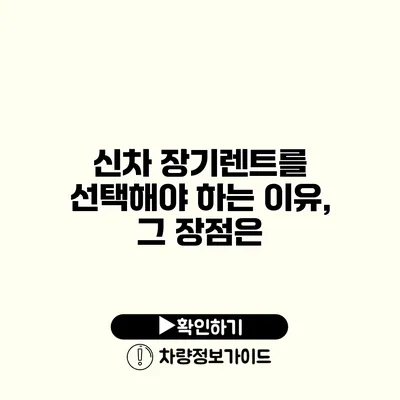 신차 장기렌트를 선택해야 하는 이유, 그 장점은?