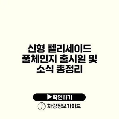 신형 펠리세이드 풀체인지 출시일 및 소식 총정리