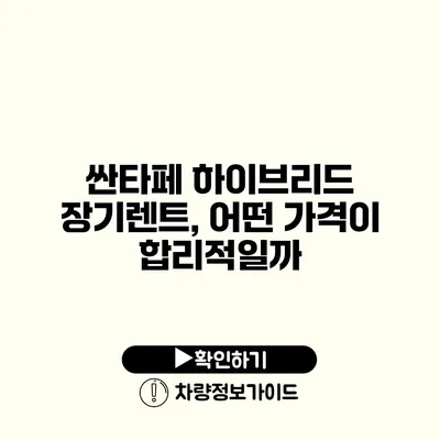 싼타페 하이브리드 장기렌트, 어떤 가격이 합리적일까?