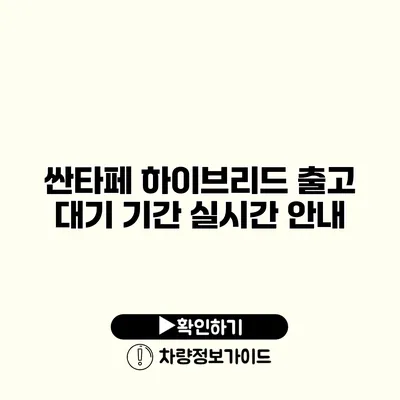 싼타페 하이브리드 출고 대기 기간 실시간 안내