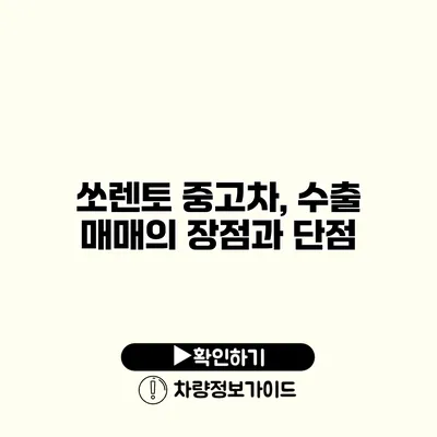 쏘렌토 중고차, 수출 매매의 장점과 단점