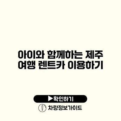 아이와 함께하는 제주 여행 렌트카 이용하기