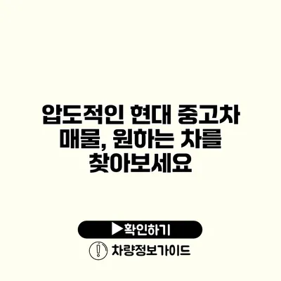 압도적인 현대 중고차 매물, 원하는 차를 찾아보세요