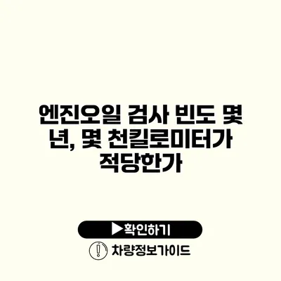 엔진오일 검사 빈도: 몇 년, 몇 천킬로미터가 적당한가?