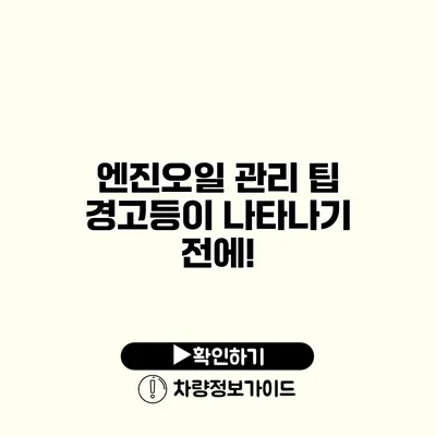 엔진오일 관리 팁: 경고등이 나타나기 전에!