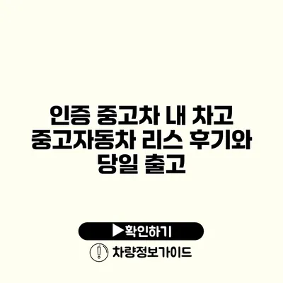 인증 중고차 내 차고 중고자동차 리스 후기와 당일 출고