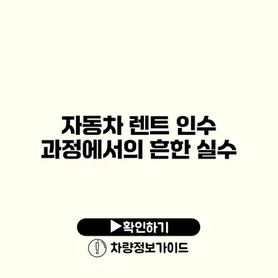 자동차 렌트 인수 과정에서의 흔한 실수